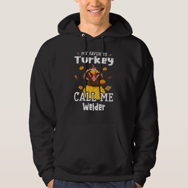 My Favorite Turkey Calls Me Welder Thanksgiving Hoodie (Front)