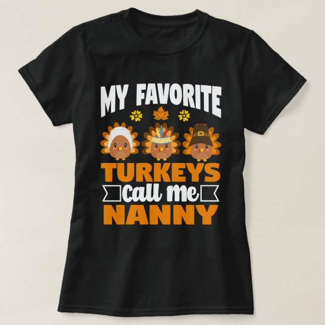 My Favorite turkeys Call Me Nanny Thanksgiving  T-Shirt (Design Front)