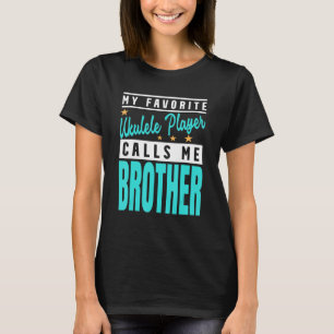 My Favorite Ukulele Player Calls Me Brother T-Shirt