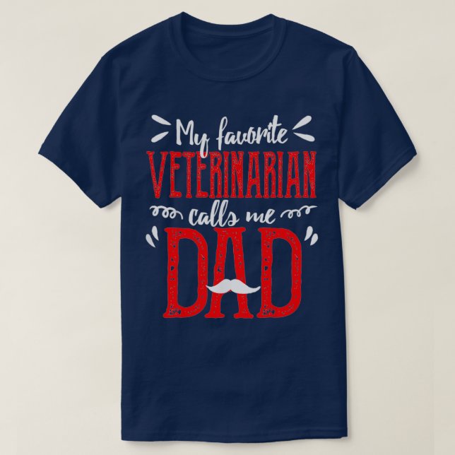 My Favorite Veterinarian Vet Calls Me Dad Fathers  T-Shirt (Design Front)