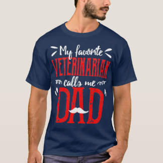 My Favorite Veterinarian Vet Calls Me Dad Fathers  T-Shirt