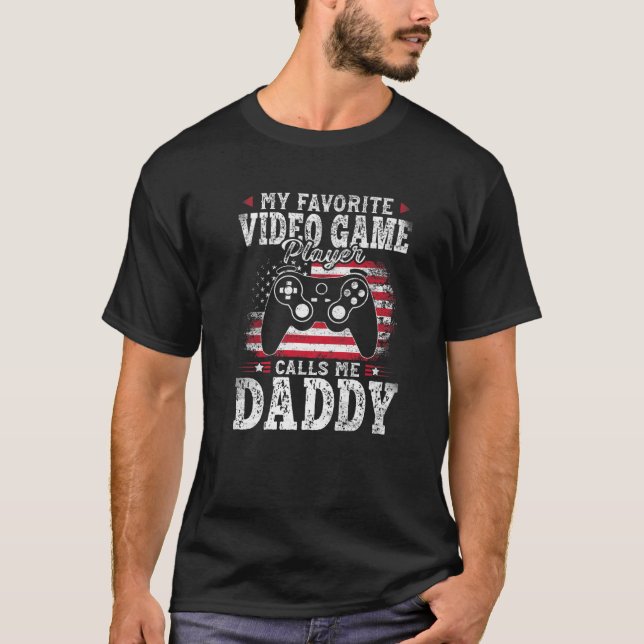My Favorite Video Game Player Calls Me Daddy Fathe T-Shirt (Front)