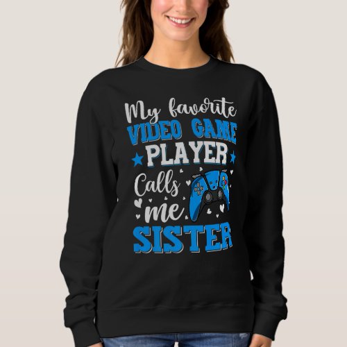 My Favorite Video Game Player Calls Me Sister Wome Sweatshirt