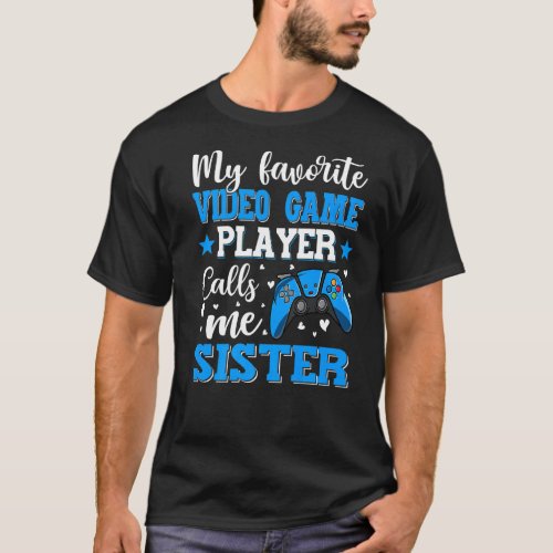 My Favorite Video Game Player Calls Me Sister Wome T_Shirt