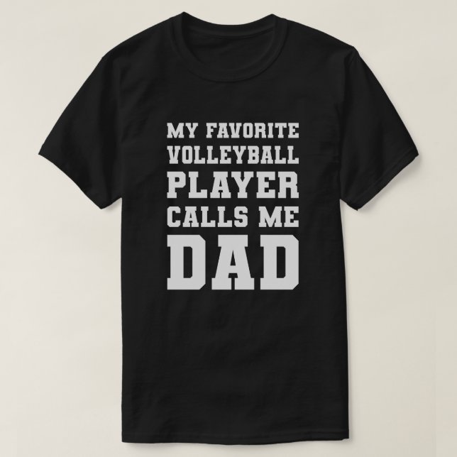 My Favorite Volleyball Player Calls Me Dad T-Shirt (Design Front)