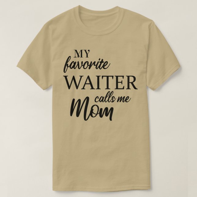 My Favorite Waiter Calls Me Mom T-Shirt (Design Front)