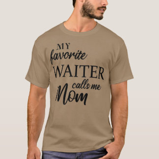 My Favorite Waiter Calls Me Mom T-Shirt