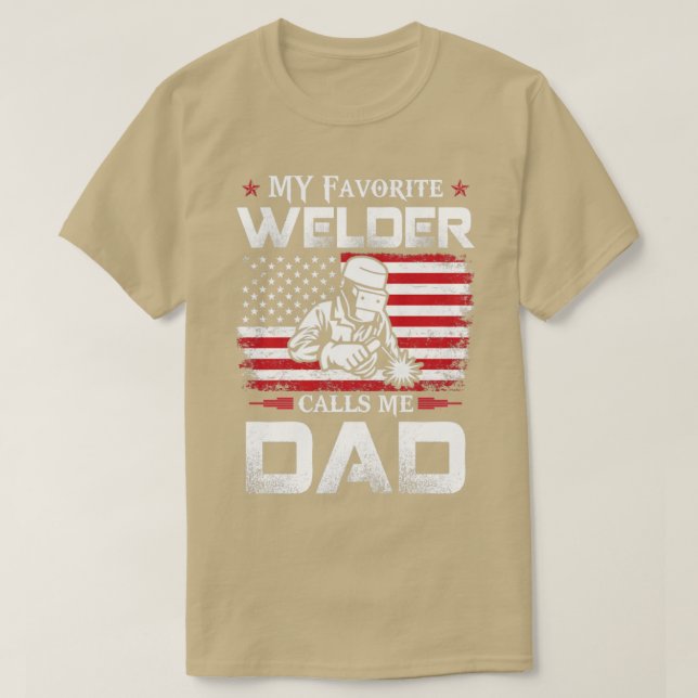 My Favorite Welder Calls Me Dad Proud Welder s For T-Shirt (Design Front)