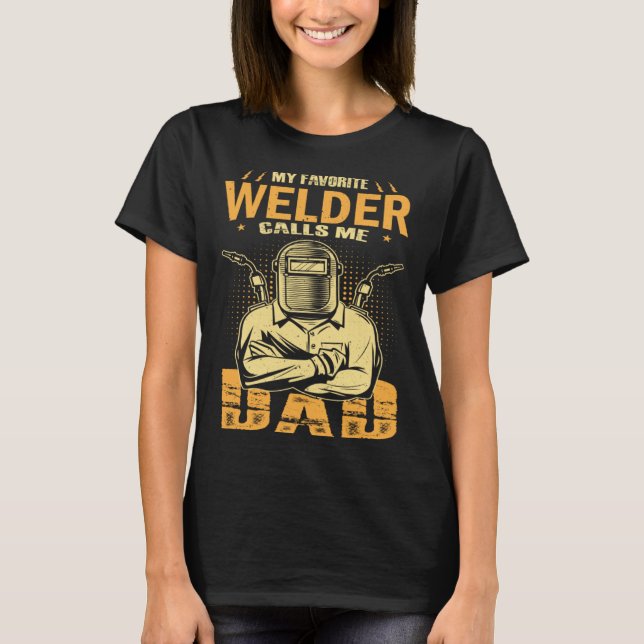 My Favorite Welder Calls Me Dad Welding Father Hus T-Shirt (Front)