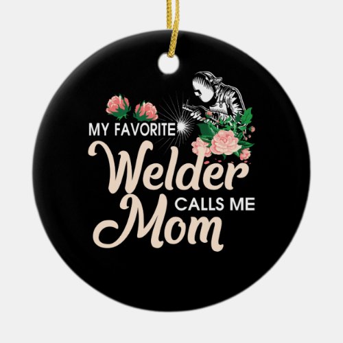 My Favorite Welder Calls Me Mom Ceramic Ornament