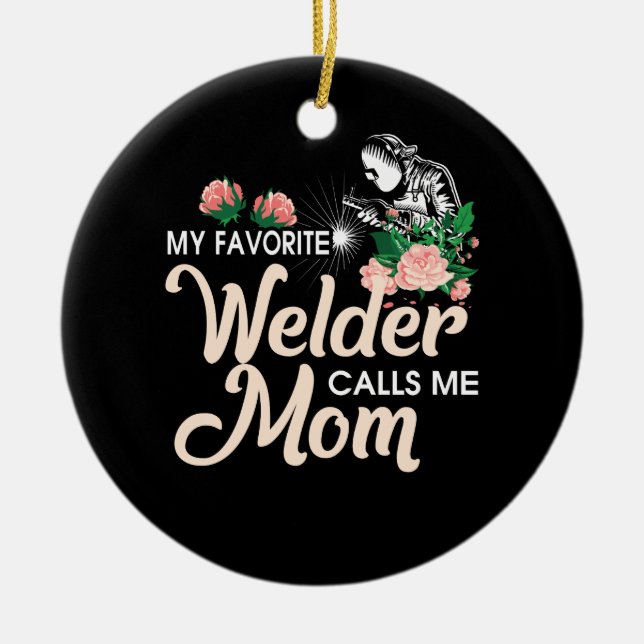 My Favorite Welder Calls Me Mom Ceramic Ornament (Front)