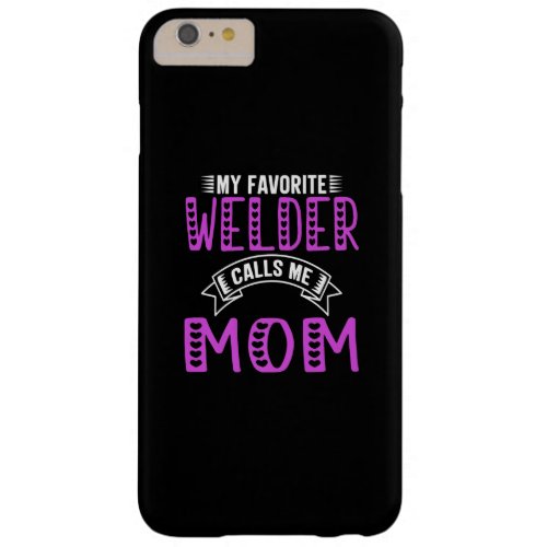 My Favorite Welder Calls Me Mom Gifts For Welder Barely There iPhone 6 Plus Case