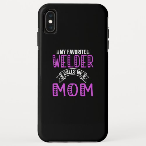 My Favorite Welder Calls Me Mom Gifts For Welder iPhone XS Max Case