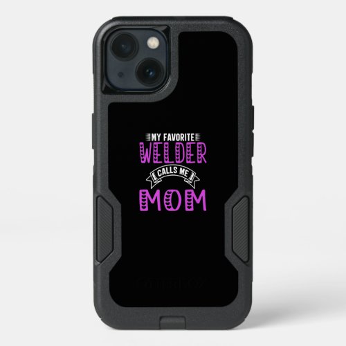 My Favorite Welder Calls Me Mom Gifts For Welder iPhone 13 Case