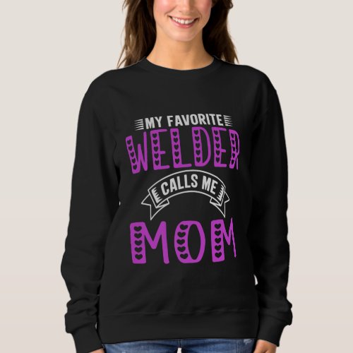 My Favorite Welder Calls Me Mom Gifts For Welder Sweatshirt