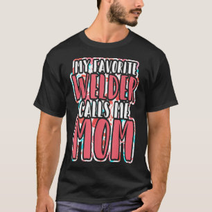 My Favorite Welder Calls Me Mom Mother Of Steelwor T-Shirt