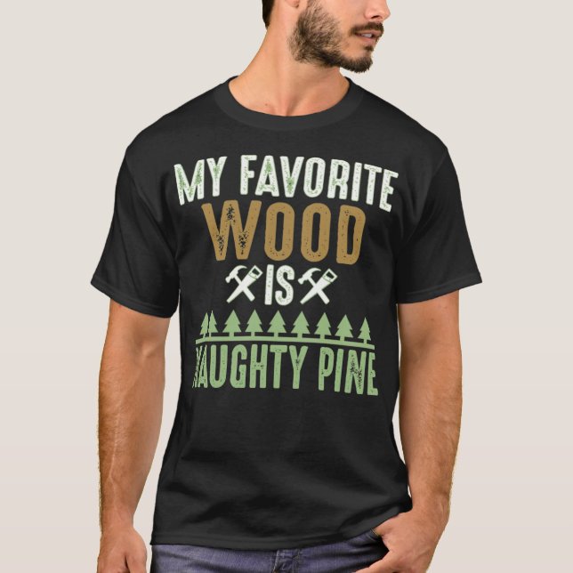 My Favorite Wood Is Naughty Pine Funny funny cross T-Shirt (Front)