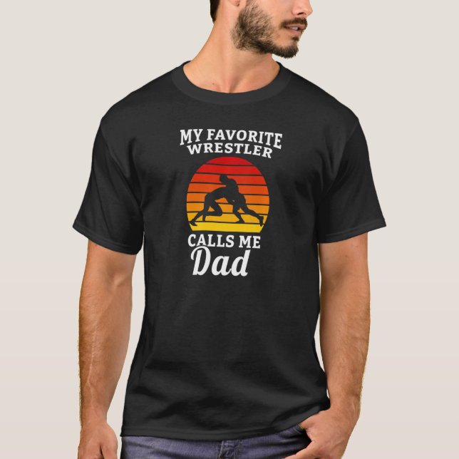 My Favorite Wrestler Calls Me Dad Wrestler Wrestli T-Shirt (Front)