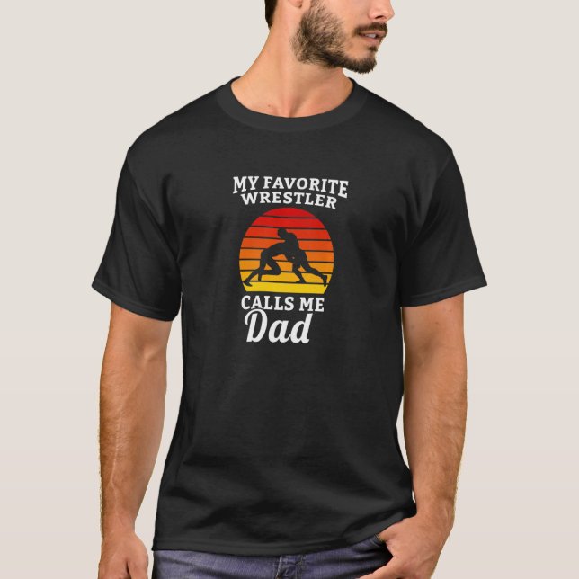 My Favorite Wrestler Calls Me Dad Wrestler Wrestli T-Shirt (Front)