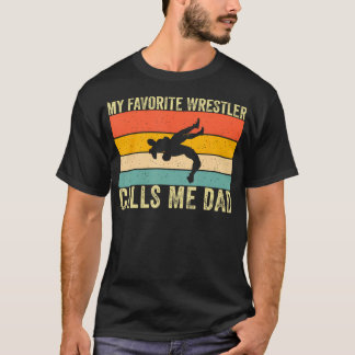 My Favorite Wrestler Calls Me Dad Wrestling Dad Fa T-Shirt