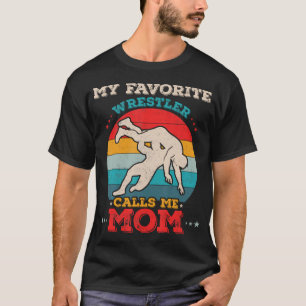 My Favorite Wrestler Calls Me Mom Funny Wrestling  T-Shirt
