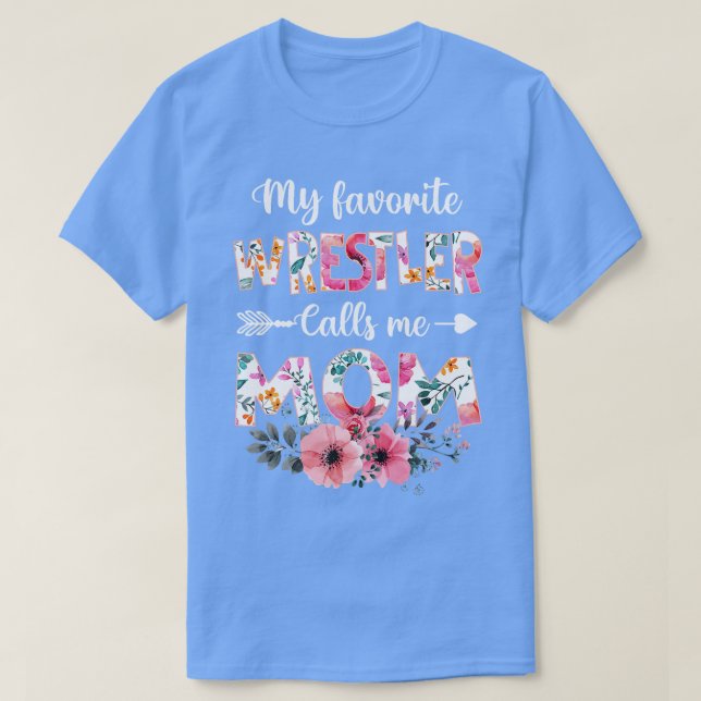 My Favorite Wrestler Calls Me Mom  Funny Wrestling T-Shirt (Design Front)