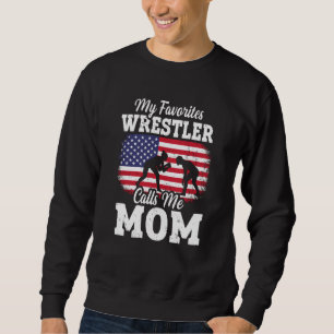 My Favorite Wrestler Calls Me Mom US Flag Wrestlin Sweatshirt