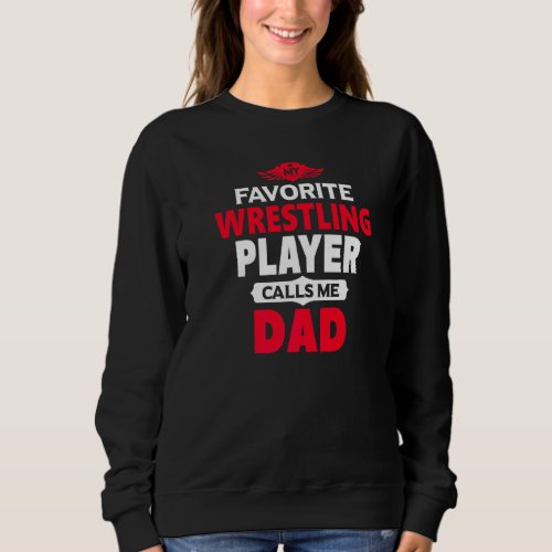 My Favorite Wrestling Player Calls Me Dad Wrestlin Sweatshirt
