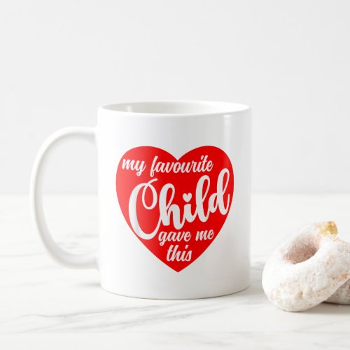 My Favourite Child Gave Me This Coffee Mug