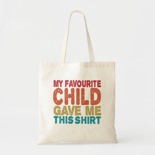 My Favourite Child Gave me This Shirt Fathers Day Tote Bag