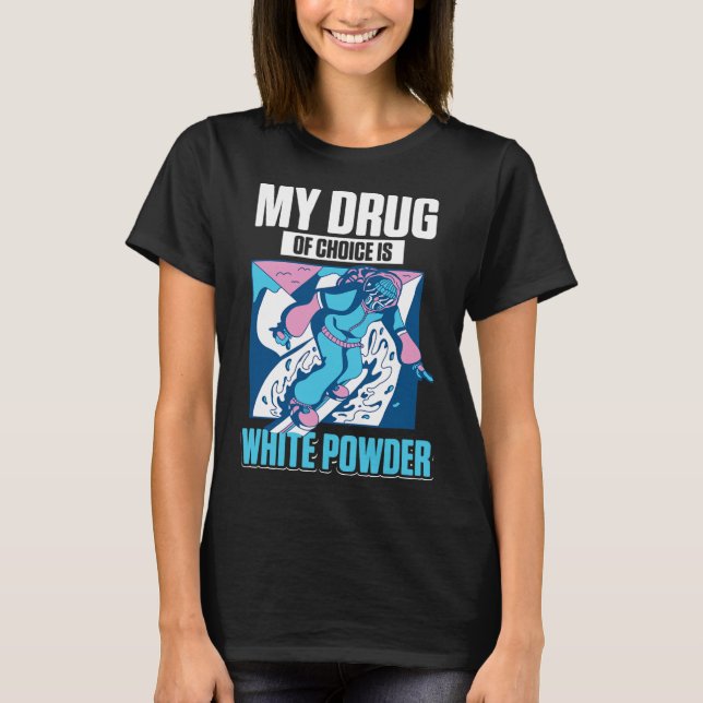My Favourite Drug Is White Powder Snow Snowboardin T-Shirt (Front)