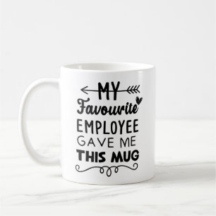My favourite employee gave me this mug