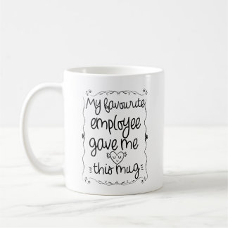 My favourite employee gave me this mug