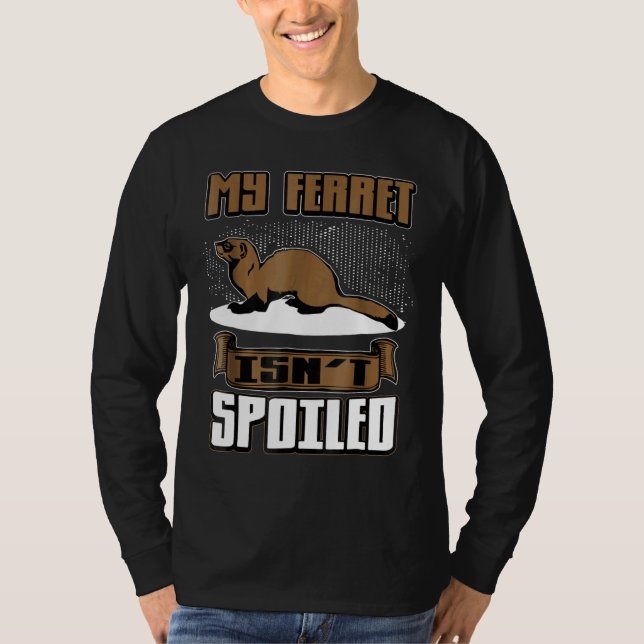My Ferret Isnt Spoiled  Pet Owner T-Shirt (Front)