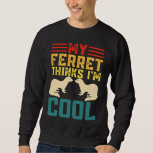 My ferret things i'm cool sweatshirt
