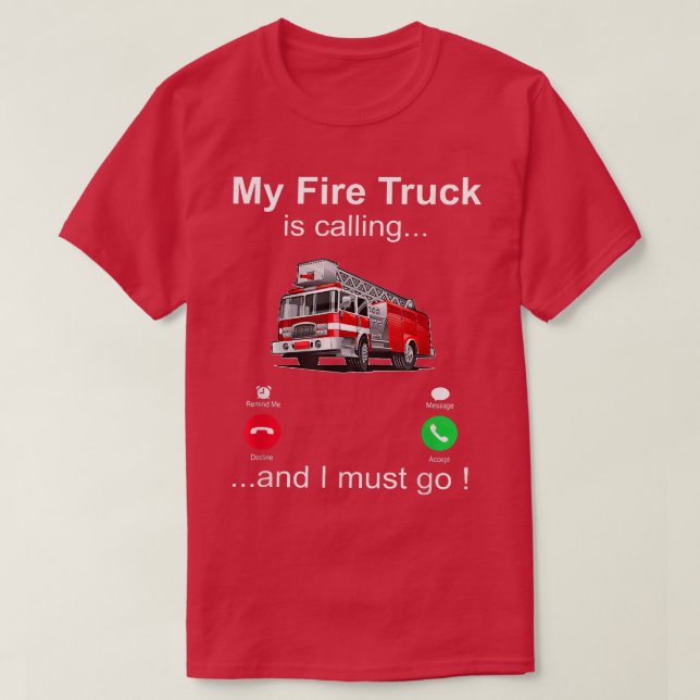 My Fire Truck Is Calling And I Must Go Firefighter T-Shirt (Design Front)