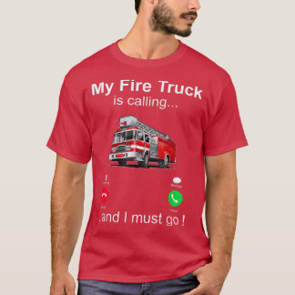 My Fire Truck Is Calling And I Must Go Firefighter T-Shirt