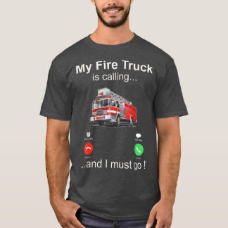My fire truck is calling and I must go T-Shirt