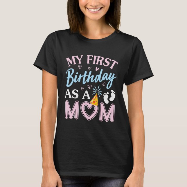 My First Birthday As A Mom Happy Mothers Day Mommy T-Shirt (Front)
