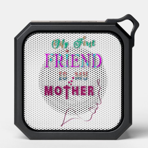 My First Friend Is My Mother Bluetooth Speaker