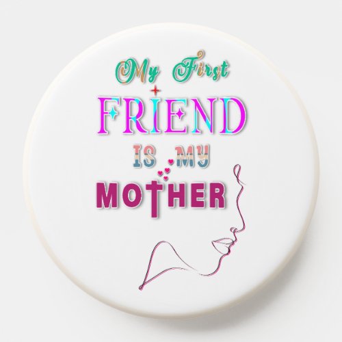 My First Friend Is My Mother PopSocket