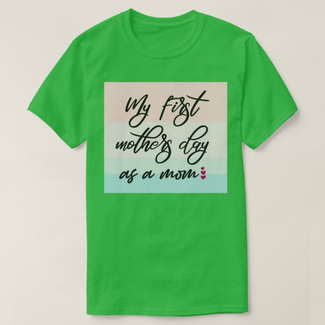 My First Mothers Day As A Mom  (3)  T-Shirt (Design Front)