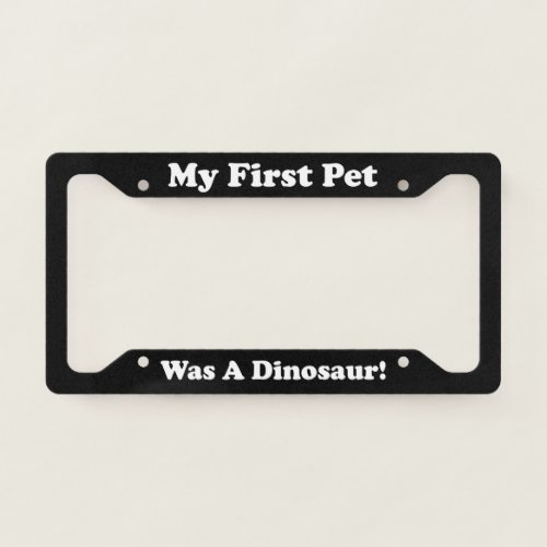 My First Pet Was A Dinosaur License Plate Frame