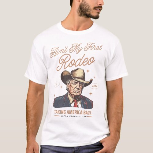 My First Rodeo Trump Cowboy Taking America Back 1  T_Shirt