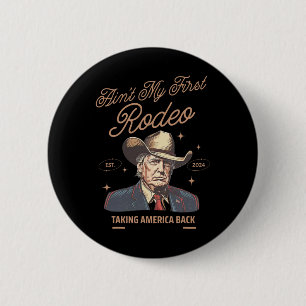 My First Rodeo Trump Cowboy Taking America Back Button