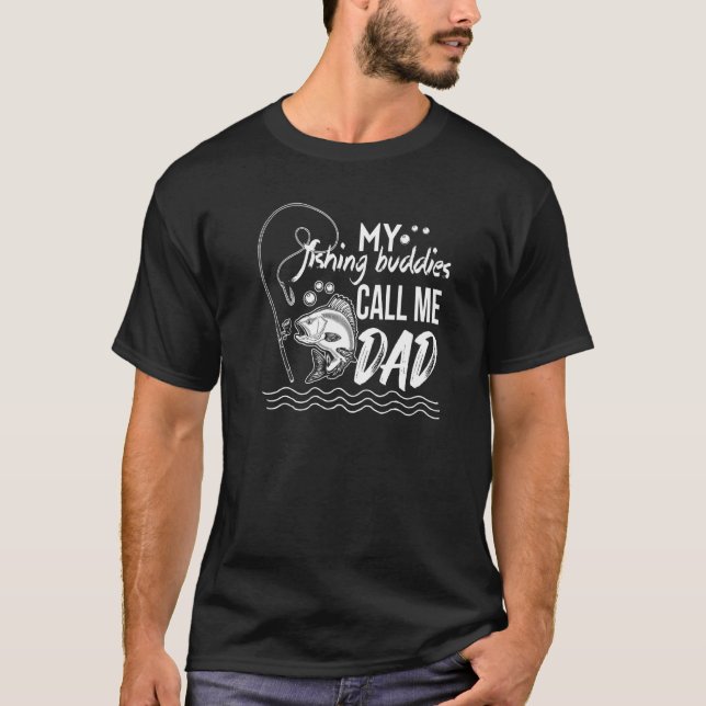 My Fishing Buddies Call Me Dad  Father's Day T-Shirt (Front)