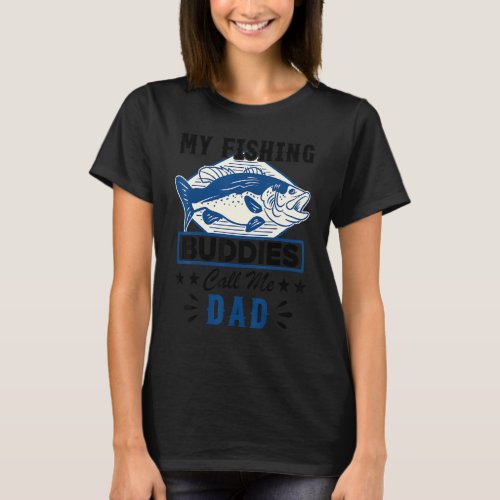 My Fishing Buddies Call Me Dad  For Fisherman T_Shirt
