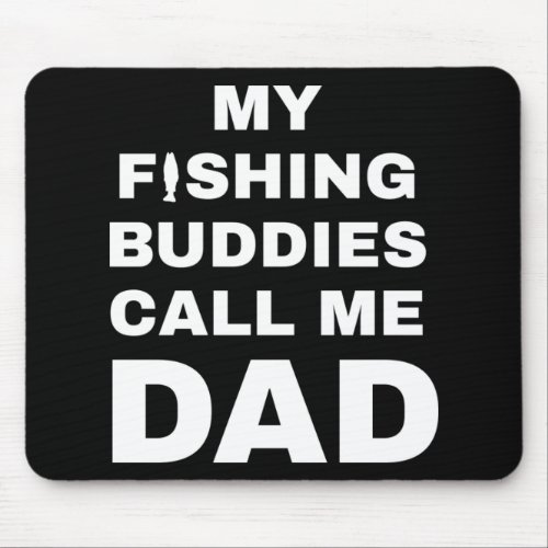 MY FISHING BUDDIES CALL ME DAD Funny Mouse Pad