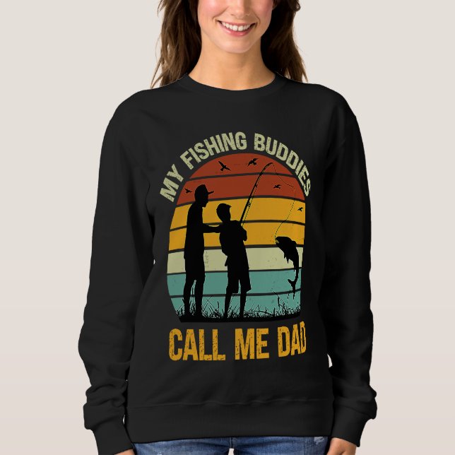 My Fishing Buddies Call Me Dad  Great Fathers Day  Sweatshirt (Front)