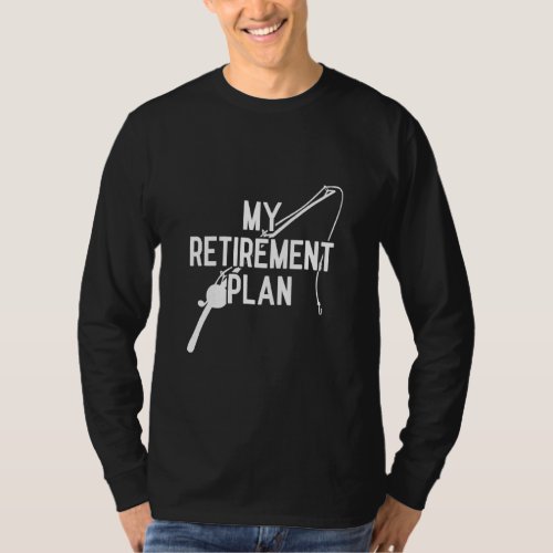 My Fishing Retirement Plan Fish Pole Humor Fisherm T_Shirt
